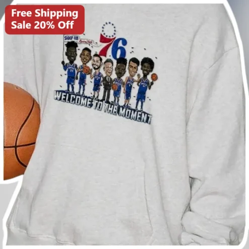 Welcome To The Moment Philadelphia 76ers Basketball Fan Sweatshirt