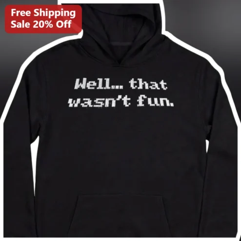 Well... That Wasn't Fun. Hoodie Glitch Art Pixel Font Sarcastic Meme Gift for Gamers Introverts
