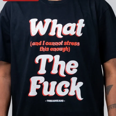 What and I Cannot Stress This Enough The Fuck Tee Funny Sarcastic Graphic T-Shirt for Adults