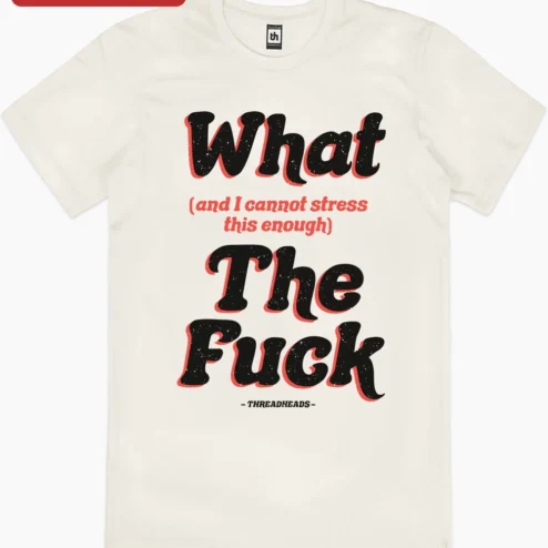 Close-up of What and I Cannot Stress This Enough The Fuck Tee Funny Sarcastic Graphic T-Shirt for Adults for streetwear fans in Chicago, Illinois