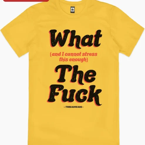 Close-up of What and I Cannot Stress This Enough The Fuck Tee Funny Sarcastic Graphic T-Shirt for Adults for streetwear fans in Chicago, Illinois