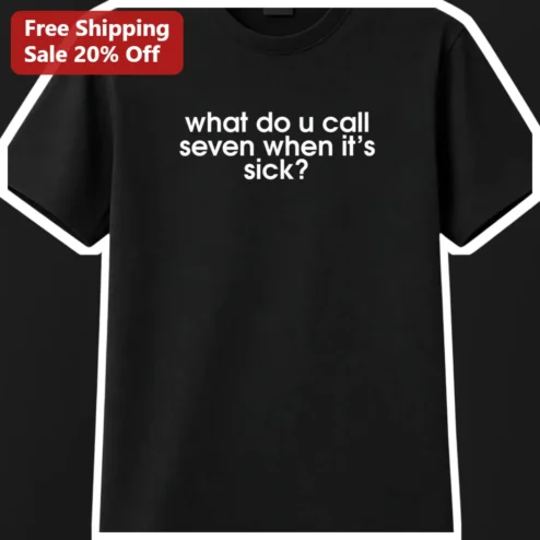 What Do You Call A Sick Seven Tee Funny Dad Joke Pun Shirt Gift
