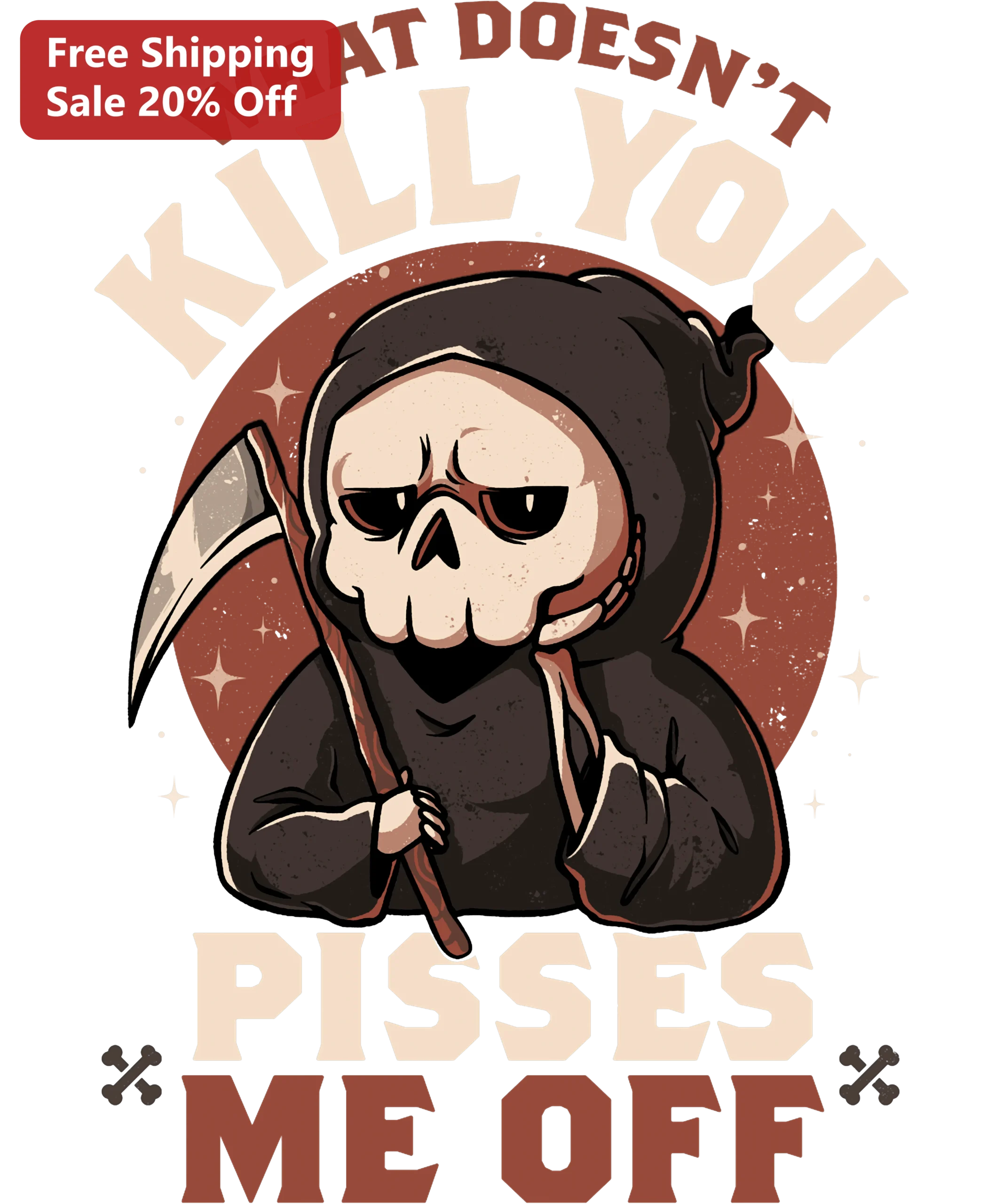 What Doesn't Kill You Pisses Me Off Grim Reaper Dark Humor Tee