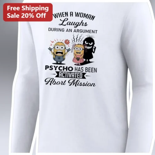 When A Woman Laughs During An Argument Psycho Has Been Activated Abort Mission Minions Long Sleeve Tee