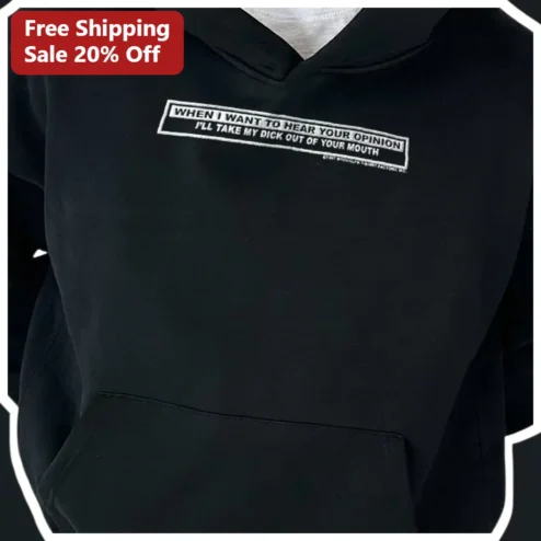 When I Want To Hear Your Opinion Funny Sarcastic Hoodie Adult Humor Gift