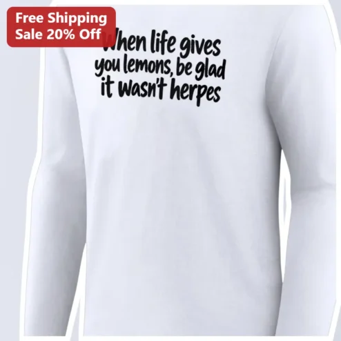 When Life Gives You Lemons Be Glad It Wasn't Herpes Long Sleeve Tee Funny Adult Humor Gag Gift