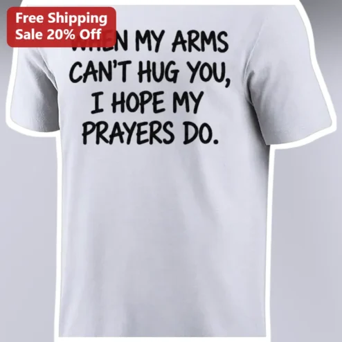 When My Arms Can't Hug You I Hope My Prayers Do Grief Support Tee Christian Memorial Gift