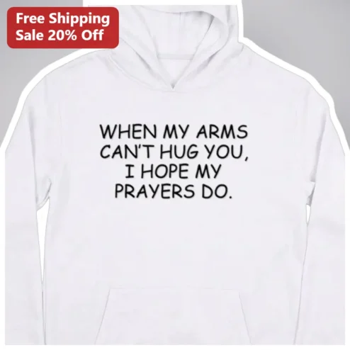 When My Arms Can't Hug You I Hope My Prayers Do Hoodie Grief Prayer Comfort Gift