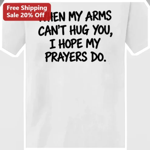 When My Arms Can't Hug You I Hope My Prayers Do Tee Grief Support Comfort Gift for Loss