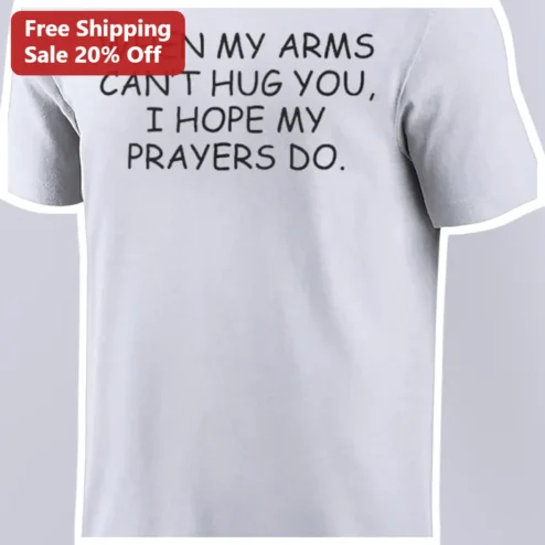 When My Arms Can't Hug You I Hope My Prayers Do Tee Spiritual Comfort Gift for Grief