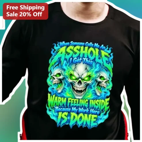 When Someone Calls Me An Asshole I Get This Warm Feeling Inside Because My Work Here Is Done Tee
