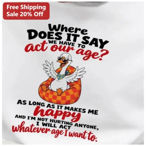 Where Does It Say We Have To Act Our Age Funny Duck Graphic Tee Birthday Gift for Seniors