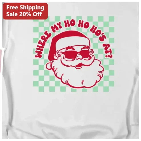 Where My Ho Ho Ho's At Funny Christmas Sweatshirt Santa Claus Sunglasses Holiday Party Gift