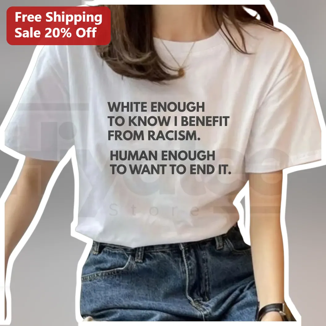 White Enough To Know I Benefit From Racism Anti-Racism Social Justice Tee