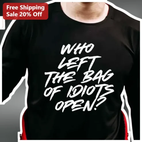 Who Left The Bag Of Idiots Open Long Sleeve Shirt Funny Sarcastic Statement Apparel Gift
