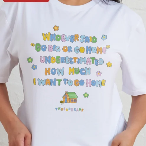 Close-up of Whoever Said Go Big Or Go Home Underestimated How Much I Want To Go Home Graphic Tee Introvert Humor for streetwear fans in Chicago, Illinois