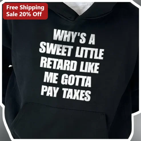 WHY'S A SWEET LITTLE RETARD LIKE ME GOTTA PAY TAXES Hoodie