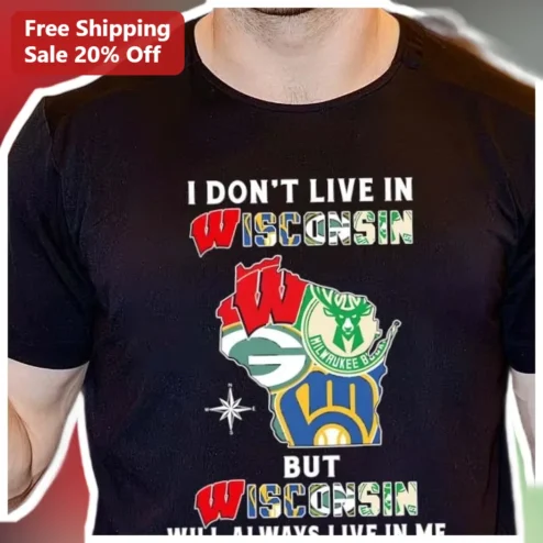 Wisconsin Pride I Don't Live In Wisconsin But It Will Always Live In Me Tee