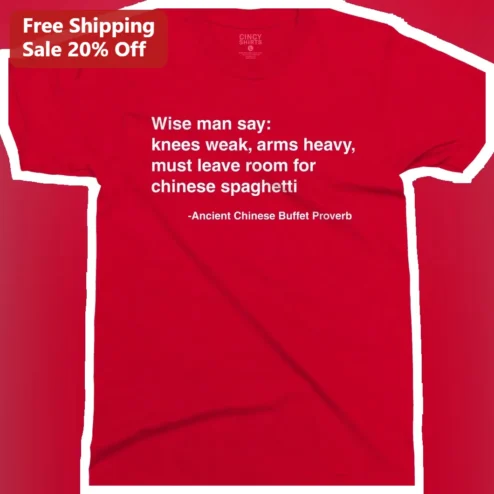 Wise Man Say Knees Weak Arms Heavy Ancient Chinese Buffet Proverb Funny Quote Tee