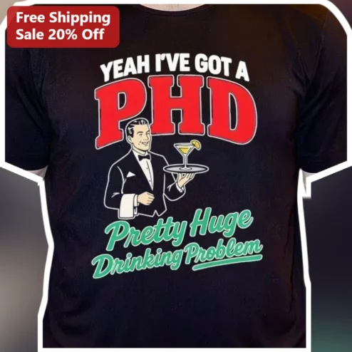 Yeah I've Got a PhD Pretty Huge Drinking Problem Vintage Humor Tee for Graduates