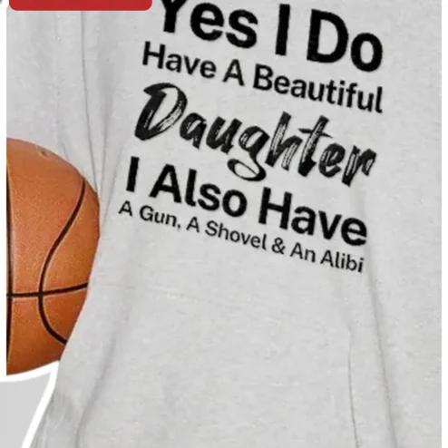 Yes I Do Have A Beautiful Daughter I Also Have A Gun A Shovel An Alibi Funny Protective Parent Tee