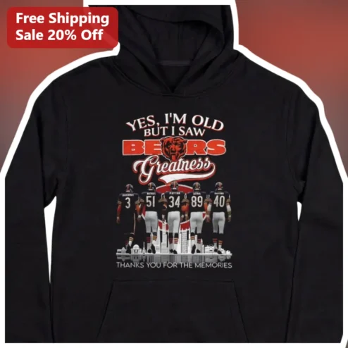 Yes I'm Old But I Saw Bears Greatness Hoodie Thanks For The Memories Vintage NFL Fan Gift
