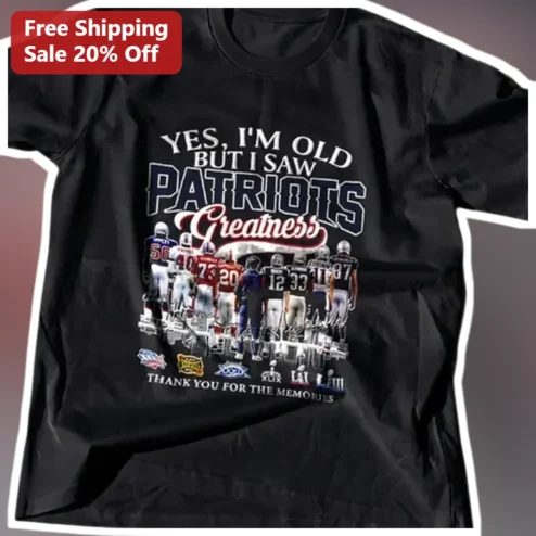 Yes I'm Old But I Saw Patriots Greatness Thank You For The Memories New England Patriots Fan Tee