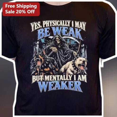 Yes Physically I May Be Weak But Mentally I Am Weaker Tee Funny Grim Reaper Dog Owner Gift