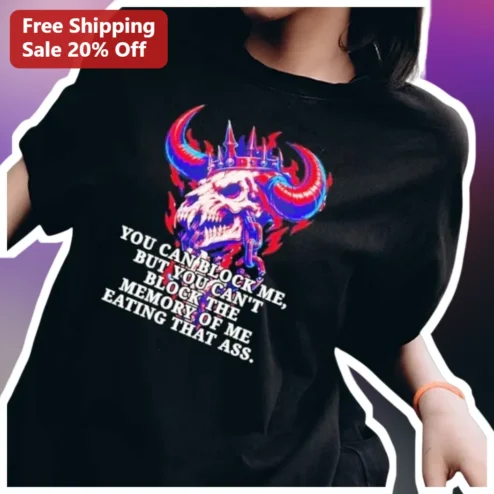 You Can Block Me But You Can't Block The Memory Of Me Eating That Ass Savage Meme Graphic Tee
