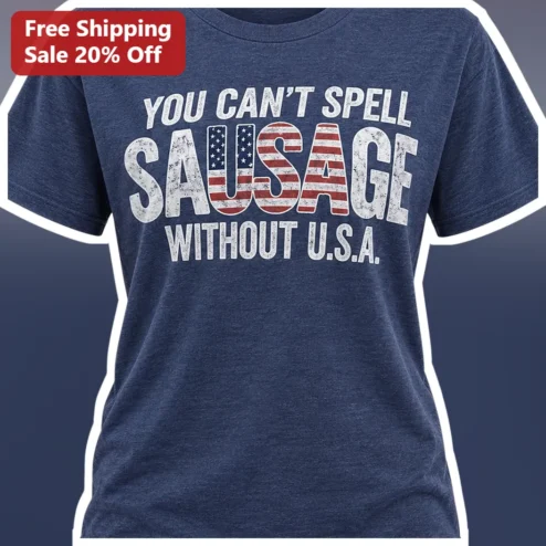 You Can't Spell Sausage Without USA Patriotic Humor Tee for 4th of July BBQ