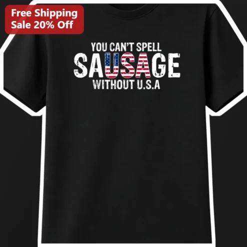 You Can't Spell Sausage Without USA Tee Patriotic Funny Dad Joke Shirt for Men