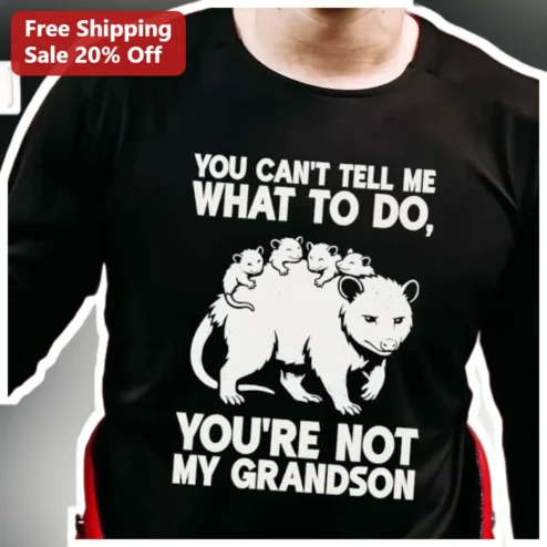 You Can't Tell Me What To Do You're Not My Grandson Opossum Long Sleeve Shirt Funny Grandma Gift
