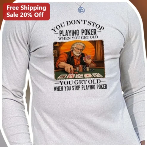 You Don't Stop Playing Poker When You Get Old Funny Poker Humor Long Sleeve Tee Gift for Men