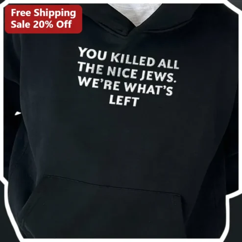 You Killed All The Nice Jews We're What's Left Hoodie Dark Humor Streetwear