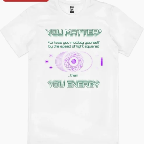 Close-up of You Matter Unless You Multiply Yourself By The Speed Of Light Squared Then You Energy Physics Humor for streetwear fans in Chicago, Illinois