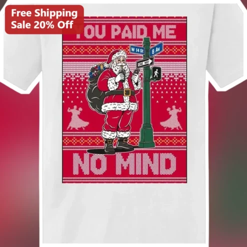 You Paid Me No Mind Santa Claus Tee Funny Christmas Shirt