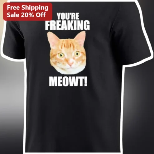 You're Freaking Meowt Funny Cat Lover Graphic Tee Unisex Meme Shirt Gift for Pet Owners