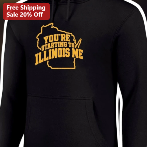 You're Starting to Illinois Me Hoodie Funny Midwest Pun Gift for Wisconsin Residents