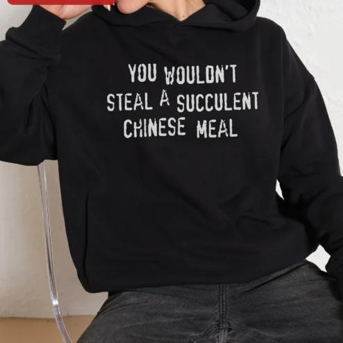 You Wouldn't Steal A Succulent Chinese Meal Hoodie Funny Meme Viral TikTok Quote Pullover on a hanger, ready to ship from Chicago, Illinois