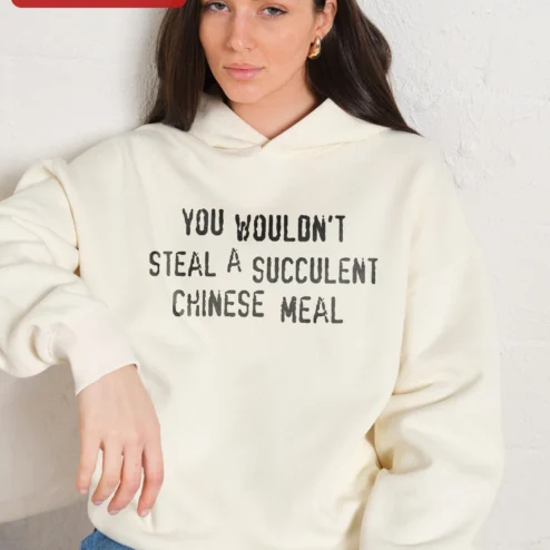 You Wouldn't Steal A Succulent Chinese Meal Hoodie Funny Meme Viral TikTok Quote Pullover