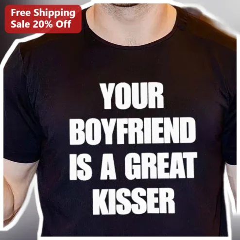 Your Boyfriend Is A Great Kisser Funny Relationship Tee Gift for Him