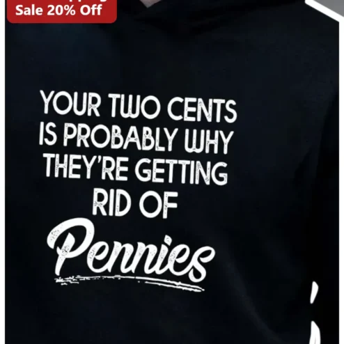 Your Two Cents Is Probably Why They're Getting Rid Of Pennies Hoodie Sarcastic Funny Quote Sweatshirt Gift for Him
